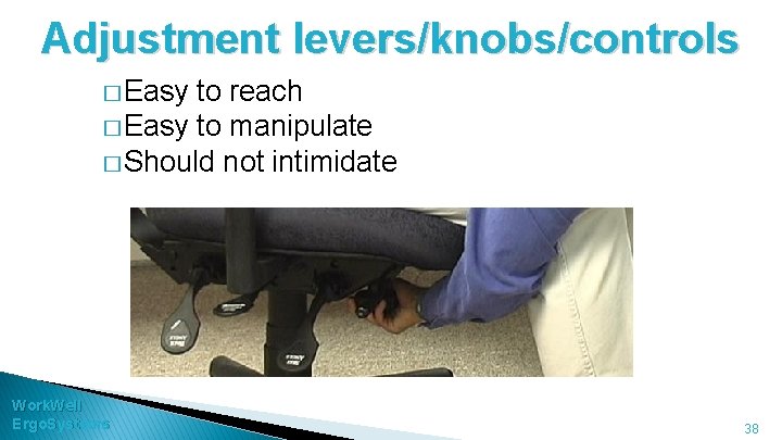 Adjustment levers/knobs/controls � Easy to reach � Easy to manipulate � Should not intimidate