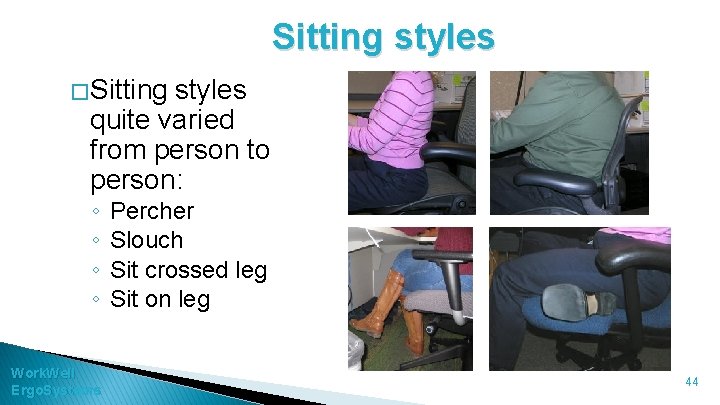 Sitting styles � Sitting styles quite varied from person to person: ◦ ◦ Work.