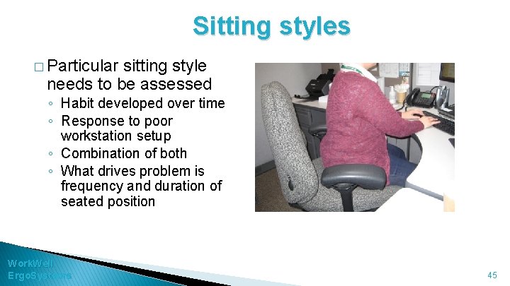 Sitting styles � Particular sitting style needs to be assessed ◦ Habit developed over