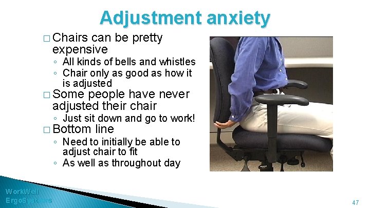 Adjustment anxiety � Chairs can be pretty expensive ◦ All kinds of bells and