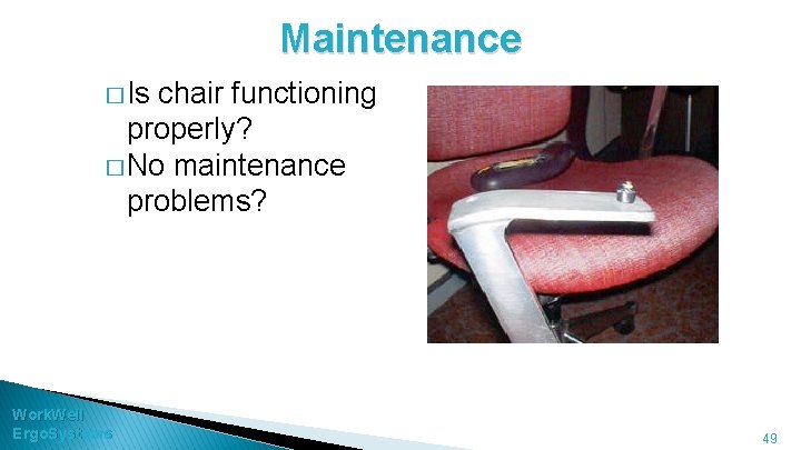 Maintenance � Is chair functioning properly? � No maintenance problems? Work. Well Ergo. Systems