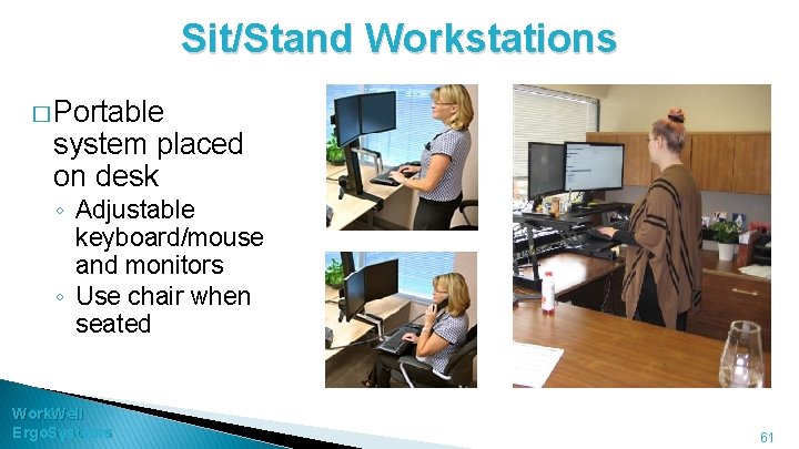 Sit/Stand Workstations � Portable system placed on desk ◦ Adjustable keyboard/mouse and monitors ◦