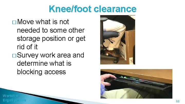 Knee/foot clearance � Move what is not needed to some other storage position or