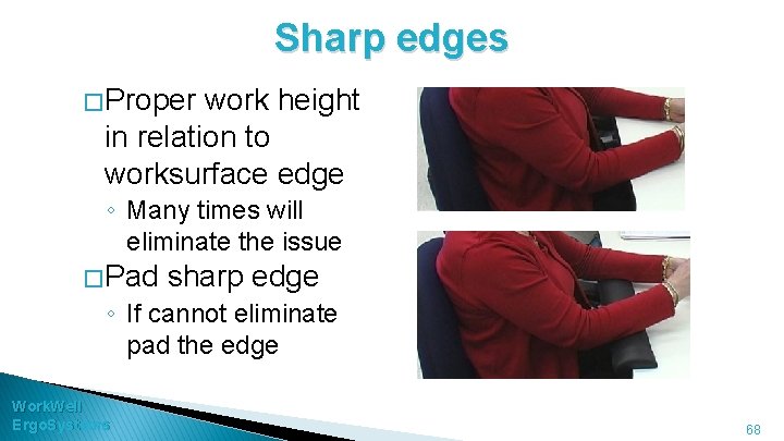 Sharp edges � Proper work height in relation to worksurface edge ◦ Many times