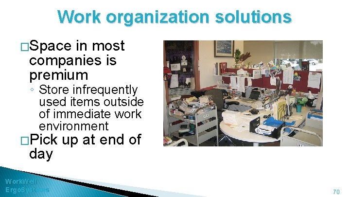 Work organization solutions �Space in most companies is premium ◦ Store infrequently used items