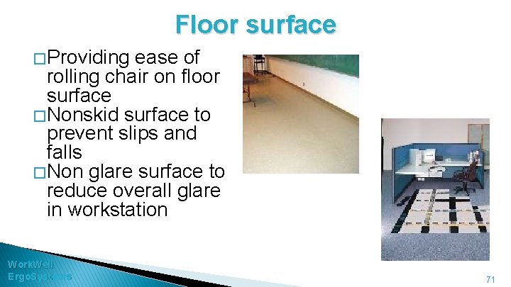 Floor surface � Providing ease of rolling chair on floor surface � Nonskid surface