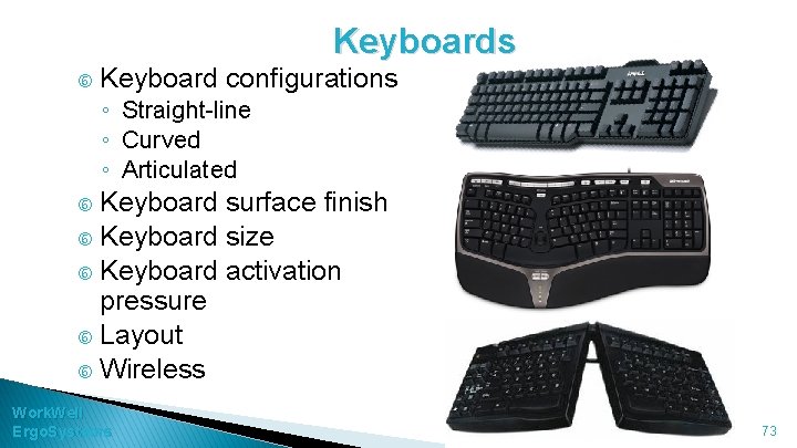 Keyboards Keyboard configurations ◦ Straight-line ◦ Curved ◦ Articulated Keyboard surface finish Keyboard size