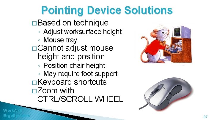 Pointing Device Solutions � Based on technique ◦ Adjust worksurface height ◦ Mouse tray