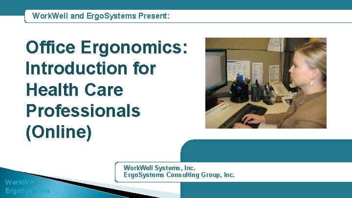 Work. Well and Ergo. Systems Present: Office Ergonomics: Introduction for Health Care Professionals (Online)