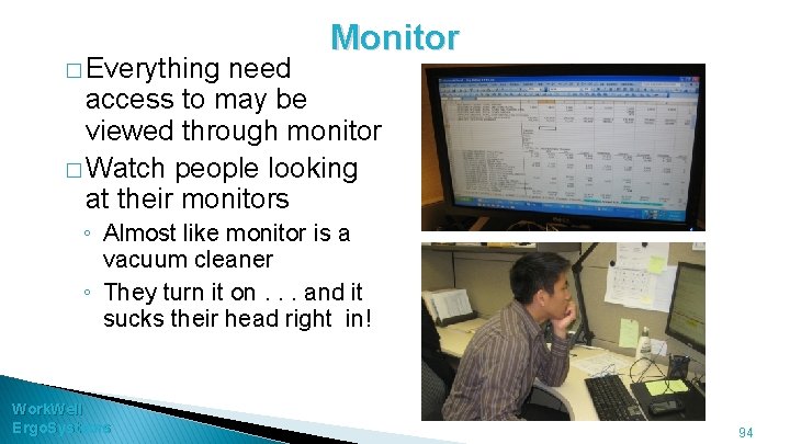 � Everything need Monitor access to may be viewed through monitor � Watch people