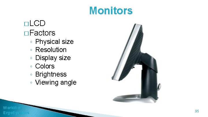 Monitors � LCD � Factors ◦ ◦ ◦ Work. Well Ergo. Systems Physical size