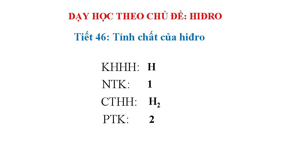 DẠY HỌC THEO CHỦ ĐỀ: HIĐRO Tiết 46: Tính chất của hiđro KHHH: NTK: