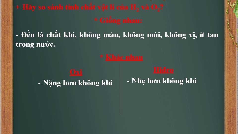 + Hãy so sánh tính chất vật lí của H 2 và O 2?