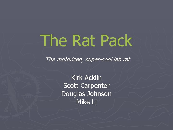 The Rat Pack The motorized, super-cool lab rat Kirk Acklin Scott Carpenter Douglas Johnson