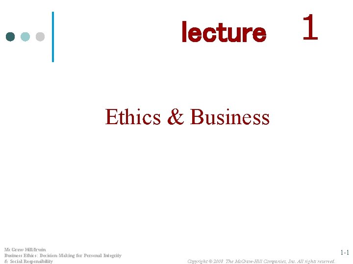 lecture 1 Ethics & Business Mc. Graw-Hill/Irwin Business Ethics: Decision-Making for Personal Integrity &