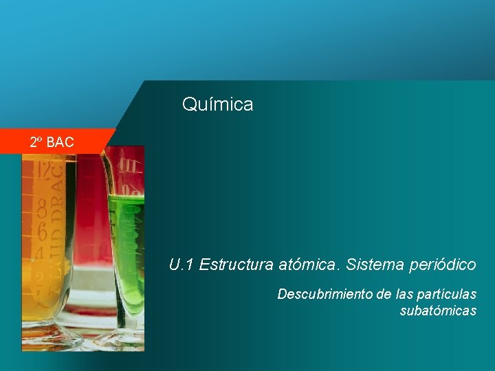 Química 2º BAC U. 1 Estructura atómica. Sistema periódico Descubrimiento de las partículas subatómicas