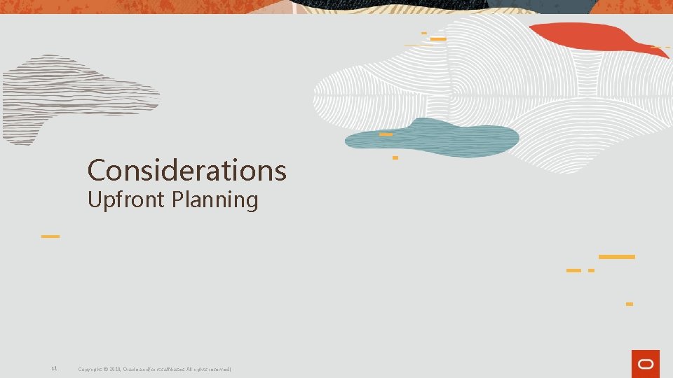 Considerations Upfront Planning 12 Copyright © 2020, Oracle and/or its affiliates. All rights reserved. Considerations Upfront Planning 12 Copyright © 2020, Oracle and/or its affiliates. All rights reserved.