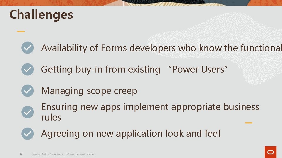Challenges Availability of Forms developers who know the functional Getting buy-in from existing “Power Challenges Availability of Forms developers who know the functional Getting buy-in from existing “Power