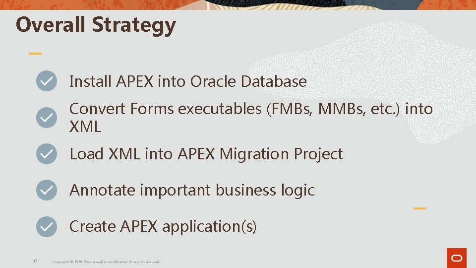 Overall Strategy Install APEX into Oracle Database Convert Forms executables (FMBs, MMBs, etc. ) Overall Strategy Install APEX into Oracle Database Convert Forms executables (FMBs, MMBs, etc. )