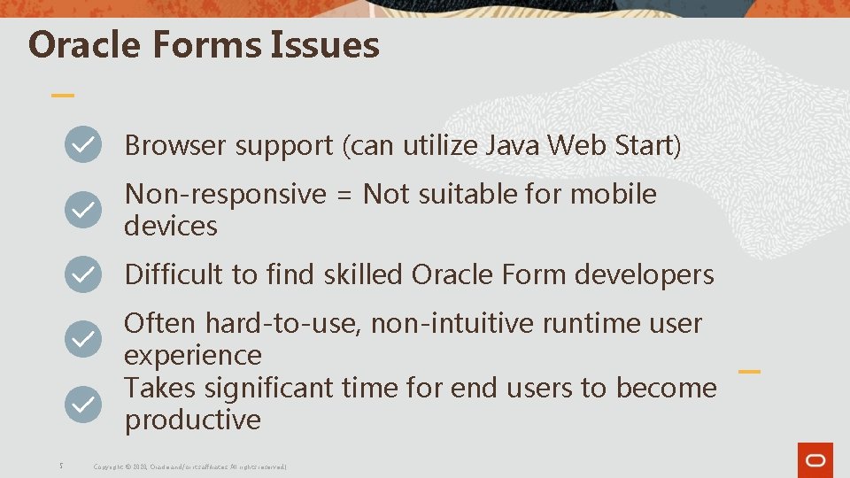 Oracle Forms Issues Browser support (can utilize Java Web Start) Non-responsive = Not suitable Oracle Forms Issues Browser support (can utilize Java Web Start) Non-responsive = Not suitable
