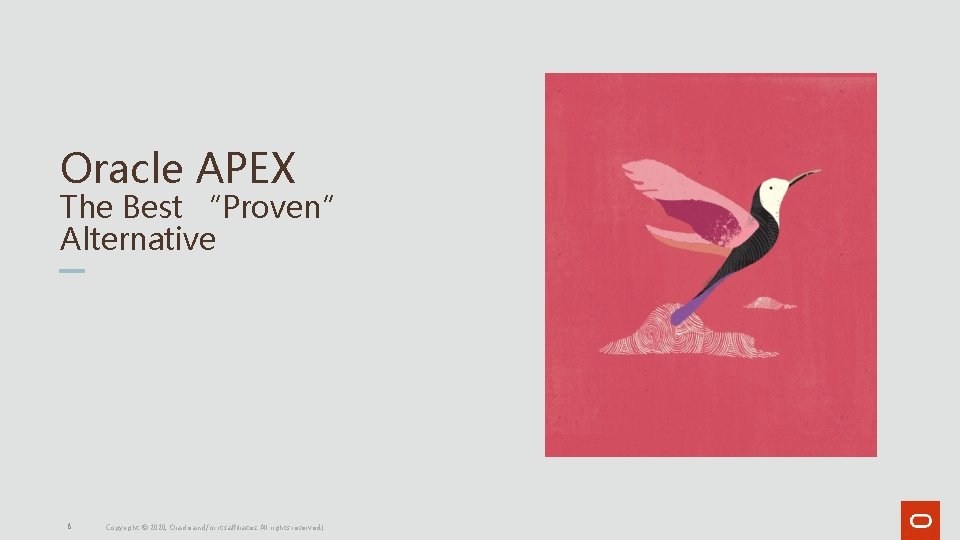 Oracle APEX The Best “Proven” Alternative 8 Copyright © 2020, Oracle and/or its affiliates. Oracle APEX The Best “Proven” Alternative 8 Copyright © 2020, Oracle and/or its affiliates.