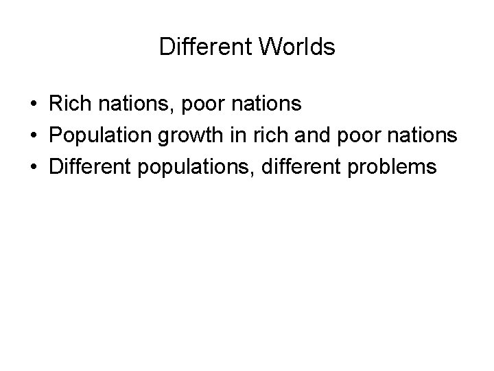 Different Worlds • Rich nations, poor nations • Population growth in rich and poor