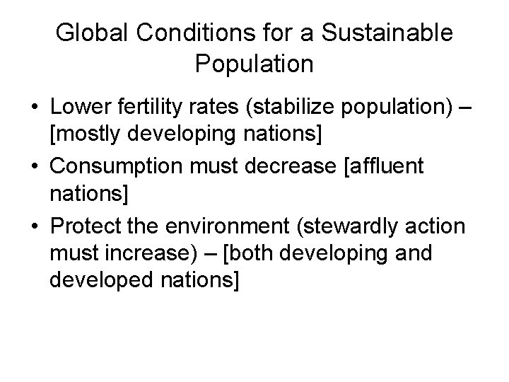 Global Conditions for a Sustainable Population • Lower fertility rates (stabilize population) – [mostly