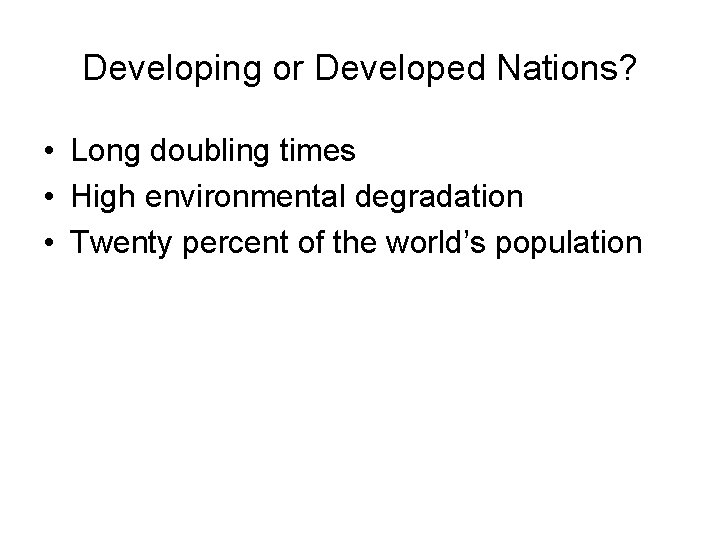 Developing or Developed Nations? • Long doubling times • High environmental degradation • Twenty