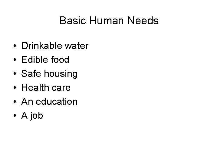 Basic Human Needs • • • Drinkable water Edible food Safe housing Health care