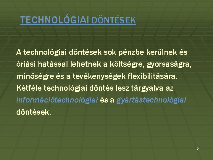 TECHNOLÓGIAI DÖNTÉSEK A technológiai döntések sok pénzbe kerülnek és óriási hatással lehetnek a költségre,