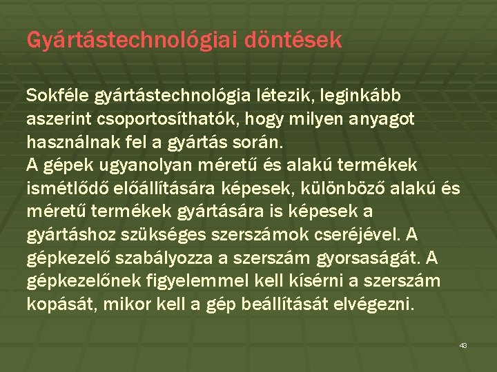 Gyártástechnológiai döntések Sokféle gyártástechnológia létezik, leginkább aszerint csoportosíthatók, hogy milyen anyagot használnak fel a