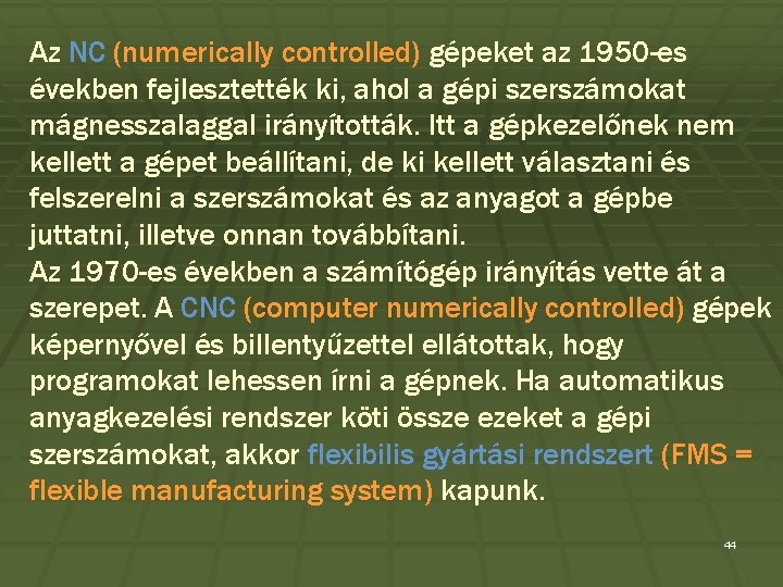 Az NC (numerically controlled) gépeket az 1950 -es években fejlesztették ki, ahol a gépi