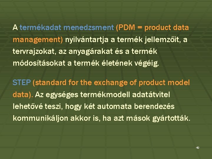 A termékadat menedzsment (PDM = product data management) nyilvántartja a termék jellemzőit, a tervrajzokat,