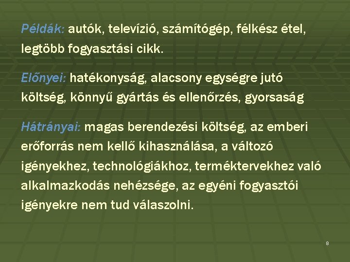 Példák: autók, televízió, számítógép, félkész étel, legtöbb fogyasztási cikk. Előnyei: hatékonyság, alacsony egységre jutó