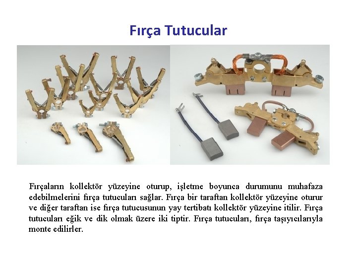 Fırça Tutucular Fırçaların kollektör yüzeyine oturup, işletme boyunca durumunu muhafaza edebilmelerini fırça tutucuları sağlar.