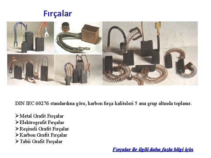 Fırçalar DIN IEC 60276 standardına göre, karbon fırça kaliteleri 5 ana grup altında toplanır.