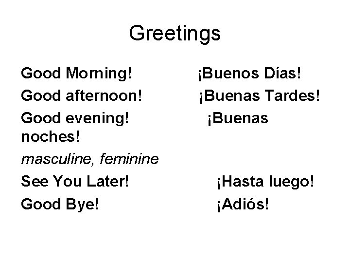 Greetings Good Morning! Good afternoon! Good evening! noches! masculine, feminine See You Later! Good