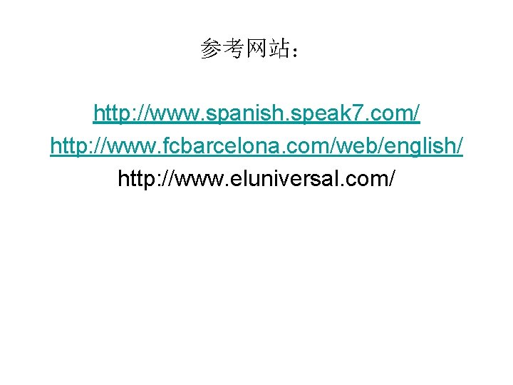 参考网站： http: //www. spanish. speak 7. com/ http: //www. fcbarcelona. com/web/english/ http: //www. eluniversal.