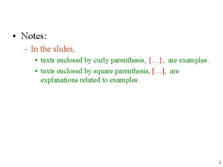  • Notes: – In the slides, • texts enclosed by curly parenthesis, {…},