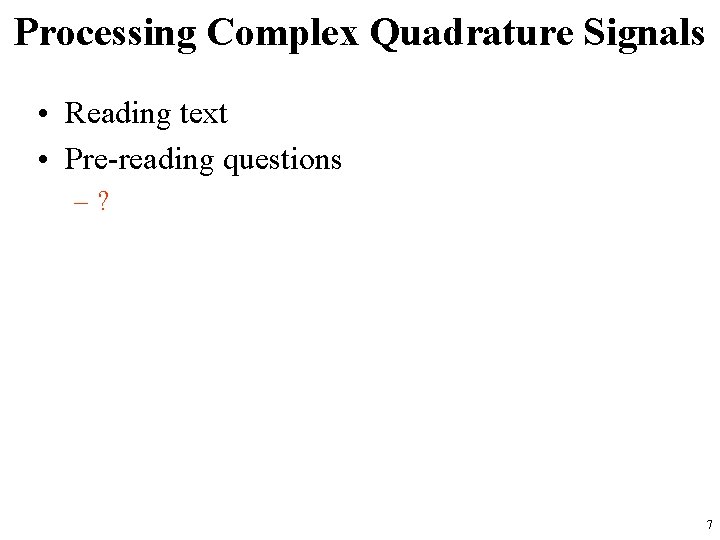 Processing Complex Quadrature Signals • Reading text • Pre reading questions –? 7 