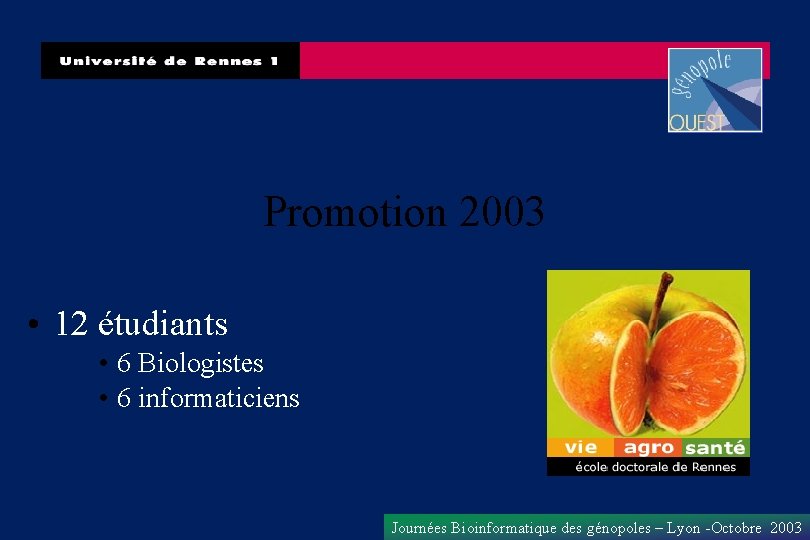Promotion 2003 • 12 étudiants • 6 Biologistes • 6 informaticiens Journées Bioinformatique des