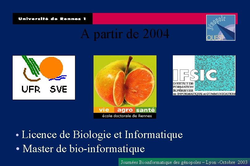 A partir de 2004 • Licence de Biologie et Informatique • Master de bio-informatique