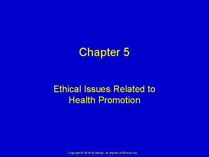Chapter 5 Ethical Issues Related to Health Promotion Copyright © 2014 by Mosby, an Chapter 5 Ethical Issues Related to Health Promotion Copyright © 2014 by Mosby, an