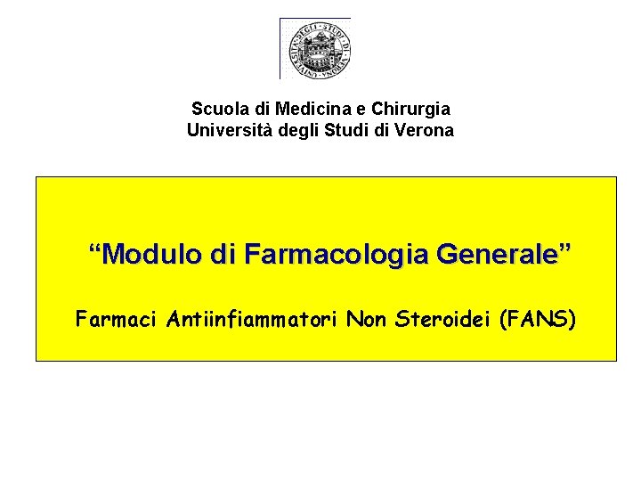 Scuola di Medicina e Chirurgia Università degli Studi di Verona “Modulo di Farmacologia Generale” Scuola di Medicina e Chirurgia Università degli Studi di Verona “Modulo di Farmacologia Generale”