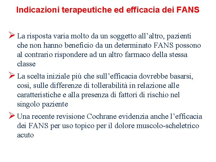 Indicazioni terapeutiche ed efficacia dei FANS Ø La risposta varia molto da un soggetto Indicazioni terapeutiche ed efficacia dei FANS Ø La risposta varia molto da un soggetto