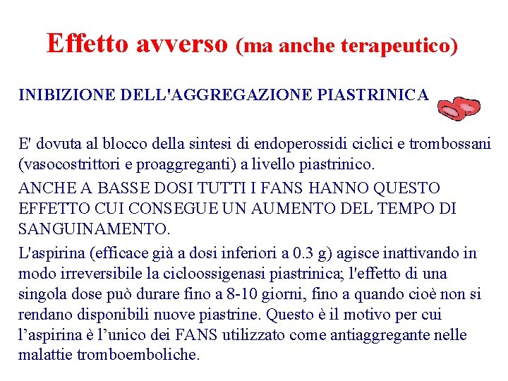 Effetto avverso (ma anche terapeutico) INIBIZIONE DELL'AGGREGAZIONE PIASTRINICA E' dovuta al blocco della sintesi Effetto avverso (ma anche terapeutico) INIBIZIONE DELL'AGGREGAZIONE PIASTRINICA E' dovuta al blocco della sintesi