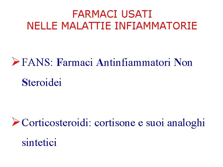 FARMACI USATI NELLE MALATTIE INFIAMMATORIE Ø FANS: Farmaci Antinfiammatori Non Steroidei Ø Corticosteroidi: cortisone FARMACI USATI NELLE MALATTIE INFIAMMATORIE Ø FANS: Farmaci Antinfiammatori Non Steroidei Ø Corticosteroidi: cortisone
