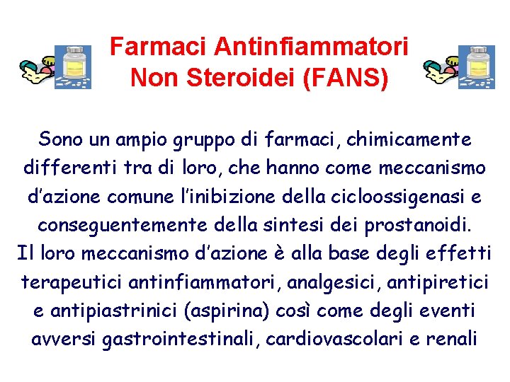 Farmaci Antinfiammatori Non Steroidei (FANS) Sono un ampio gruppo di farmaci, chimicamente differenti tra Farmaci Antinfiammatori Non Steroidei (FANS) Sono un ampio gruppo di farmaci, chimicamente differenti tra