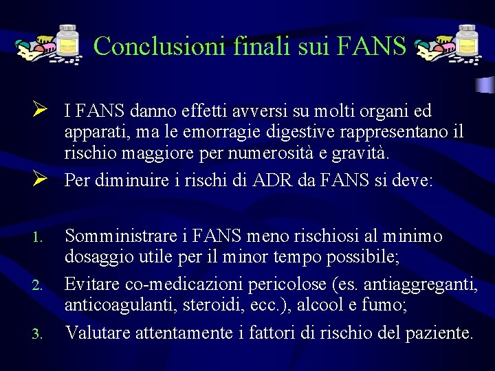 Conclusioni finali sui FANS Ø I FANS danno effetti avversi su molti organi ed Conclusioni finali sui FANS Ø I FANS danno effetti avversi su molti organi ed