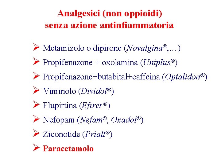 Analgesici (non oppioidi) senza azione antinfiammatoria Ø Metamizolo o dipirone (Novalgina®, …) Ø Propifenazone Analgesici (non oppioidi) senza azione antinfiammatoria Ø Metamizolo o dipirone (Novalgina®, …) Ø Propifenazone